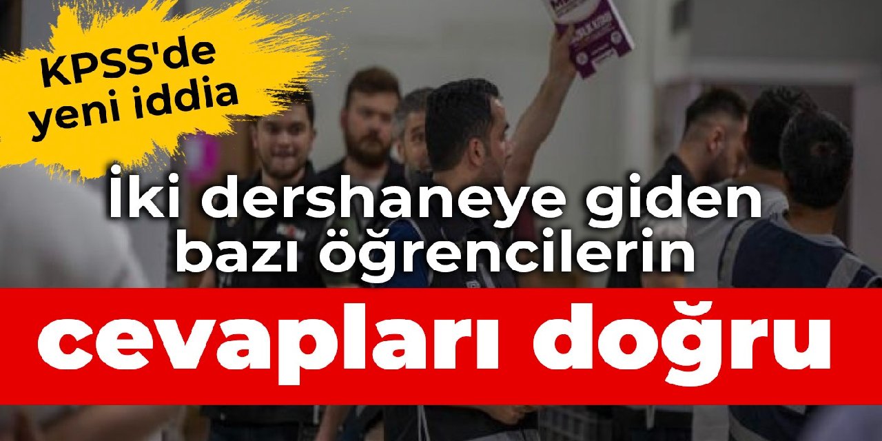 KPSS’de yeni iddia: İki dershaneye giden bazı öğrencilerin cevapları doğru