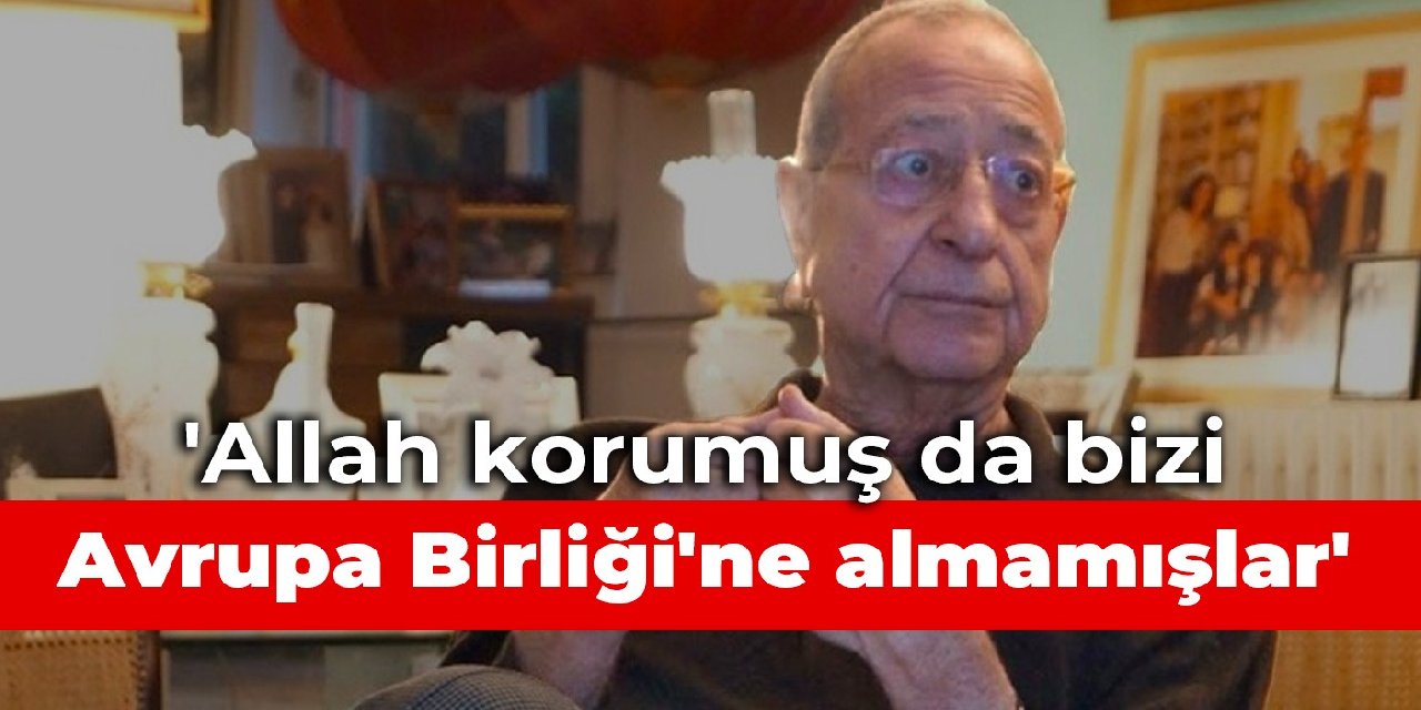 Mehmet Barlas: Allah korumuş da bizi Avrupa Birliği’ne almamışlar