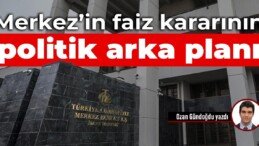 Merkez’in faiz kararının politik arka planı