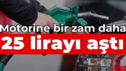 Motorine bir zam daha: 25 lirayı aştı