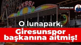 O lunapark, Giresunspor başkanına aitmiş!