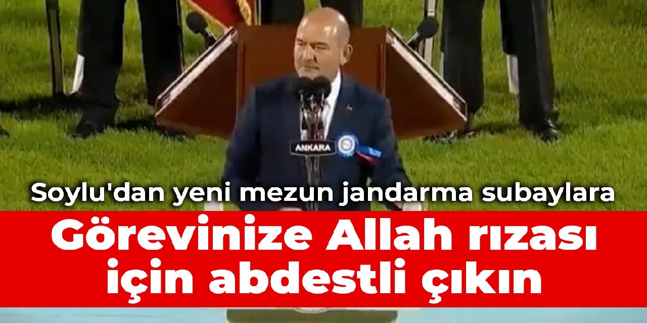 Soylu’dan yeni mezun jandarma subaylara: Görevinize Allah rızası için abdestli çıkın