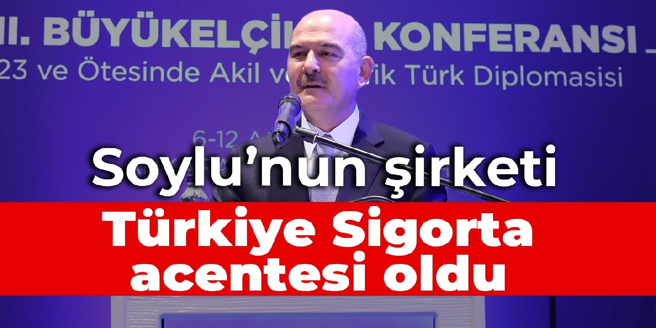 Soylu’nun şirketi Türkiye Sigorta acentesi oldu