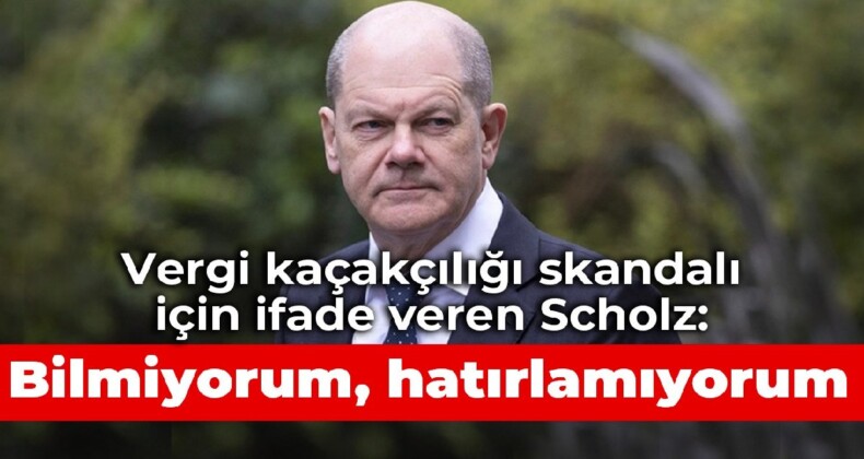 Vergi kaçakçılığı skandalı için ifade veren Scholz: Bilmiyorum, hatırlamıyorum