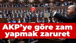 AKP’ye göre zam yapmak zaruret