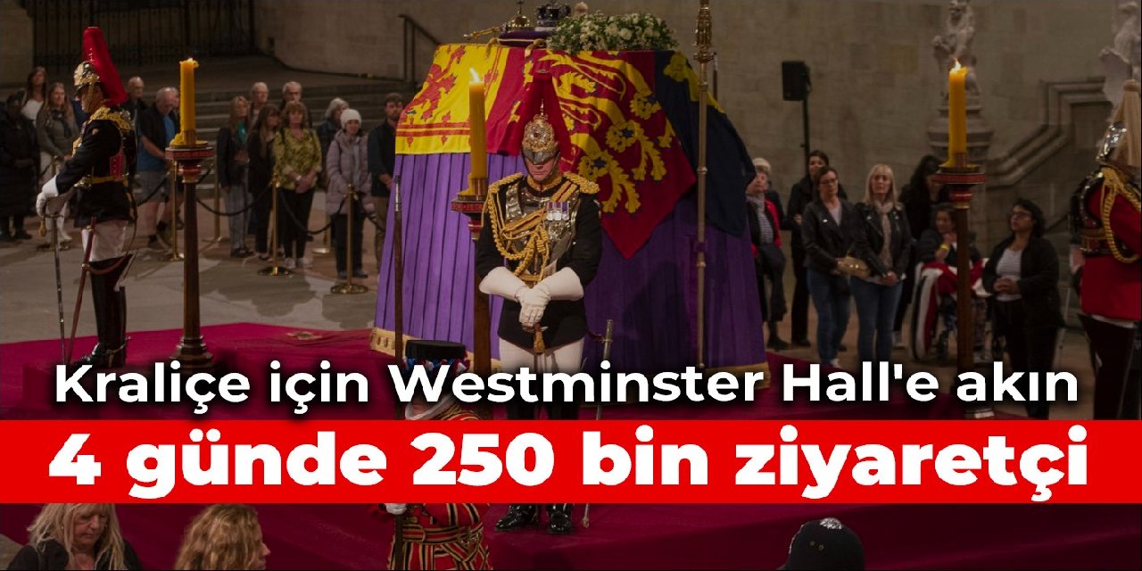 Kraliçe için Westminster Hall’e dört günde 250 bin ziyaretçi akını