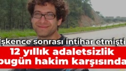 Onur Yaser Can, işkence sonrası intihar etmişti: 12 yıllık adaletsizlik bugün hakim karşısında