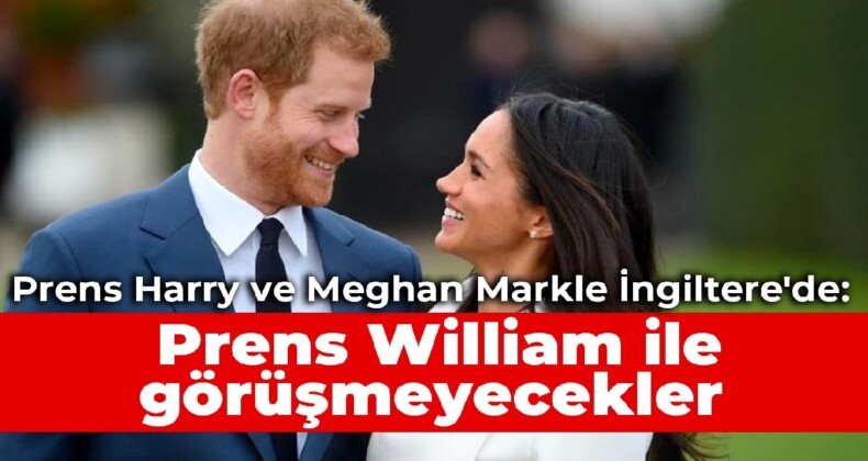 Prens Harry ve Meghan Markle İngiltere’de: Prens William ile görüşmeyecekler