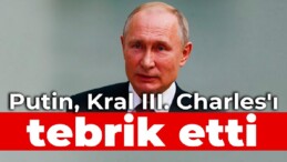 Putin, Kral III. Charles’ı tebrik etti