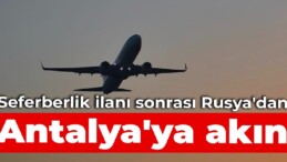 Seferberlik ilanı sonrası Rusya’dan Antalya’ya akın