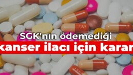 SGK’nın ödemediği kanser ilacı için yargı kararı