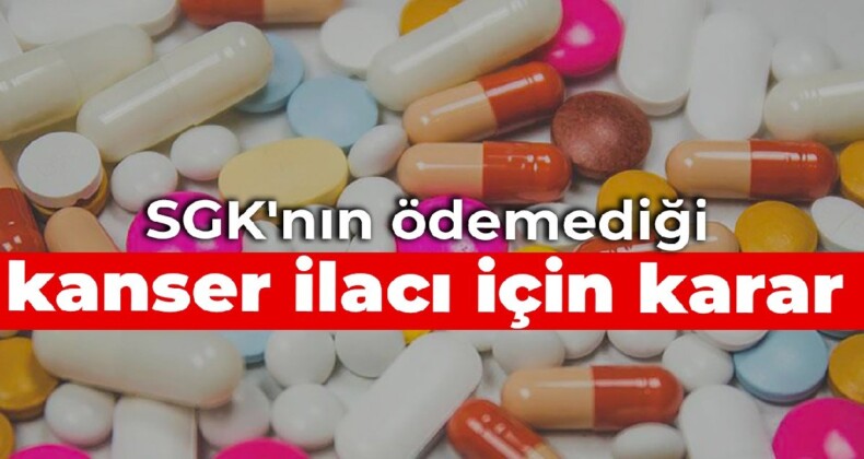 SGK’nın ödemediği kanser ilacı için yargı kararı