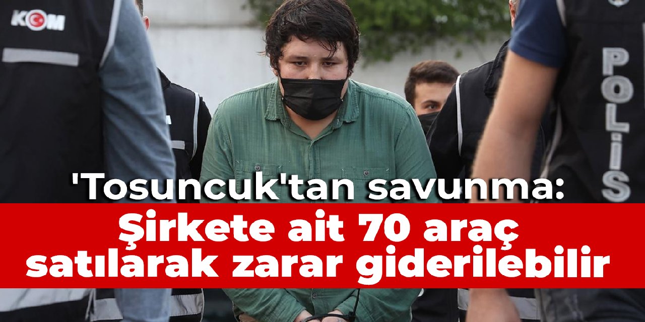 ‘Tosuncuk’tan savunma: Şirkete ait 70 araç satılarak zarar giderilebilir