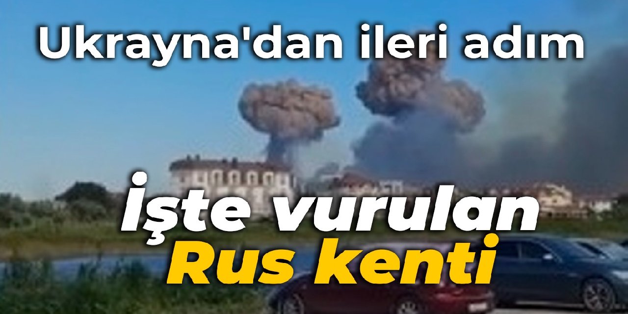 Ukrayna’dan ileri adım: İşte vurulan Rus kenti