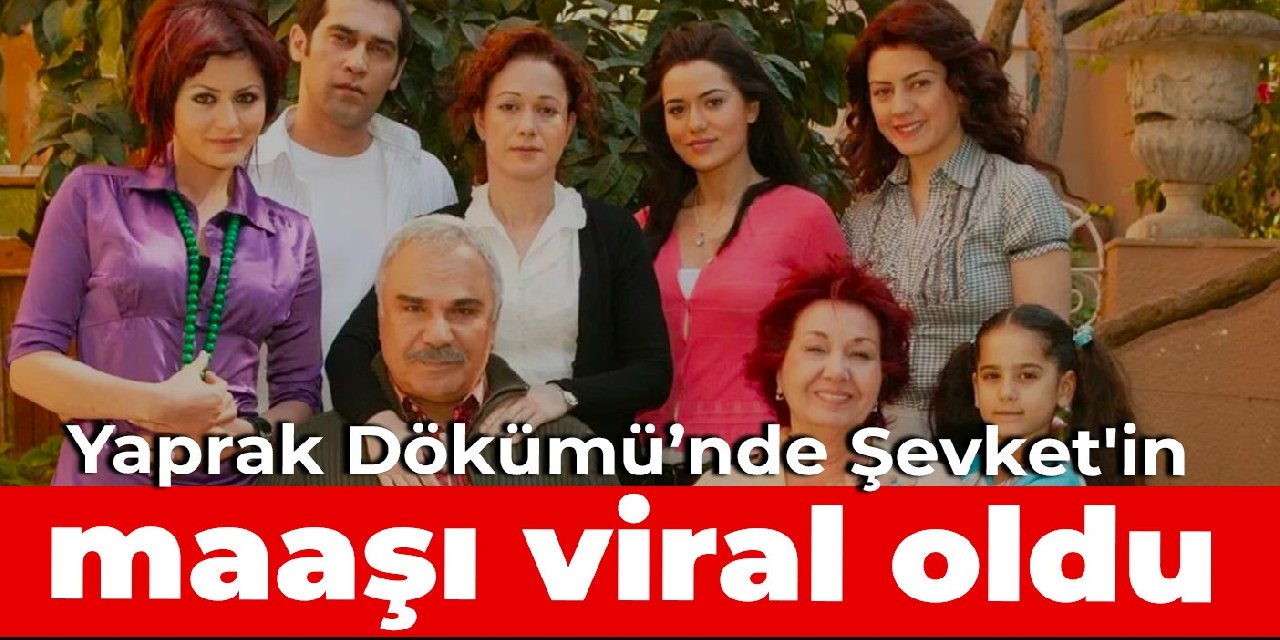 Yaprak Dökümü’nde Şevket’in maaşı viral oldu