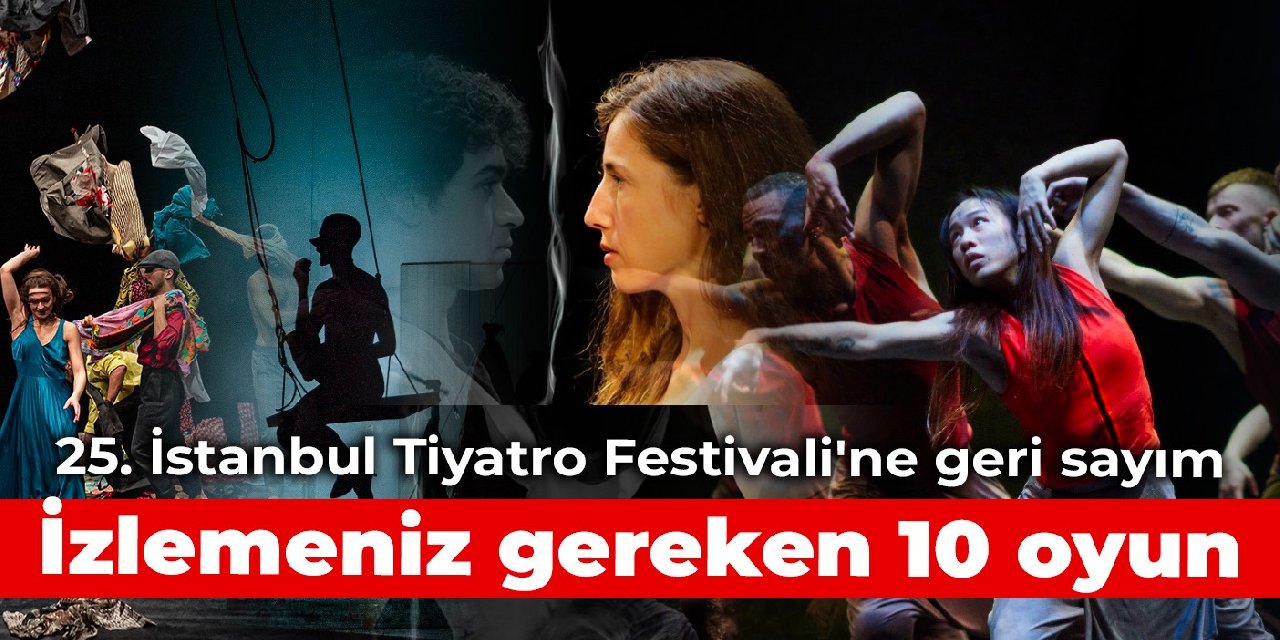 25. İstanbul Tiyatro Festivali’ne geri sayım: İzlemeniz gereken 10 oyun