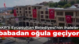 AKP’li Eyüpsultan Belediyesi’nin ihaleleri, babadan oğula geçiyor