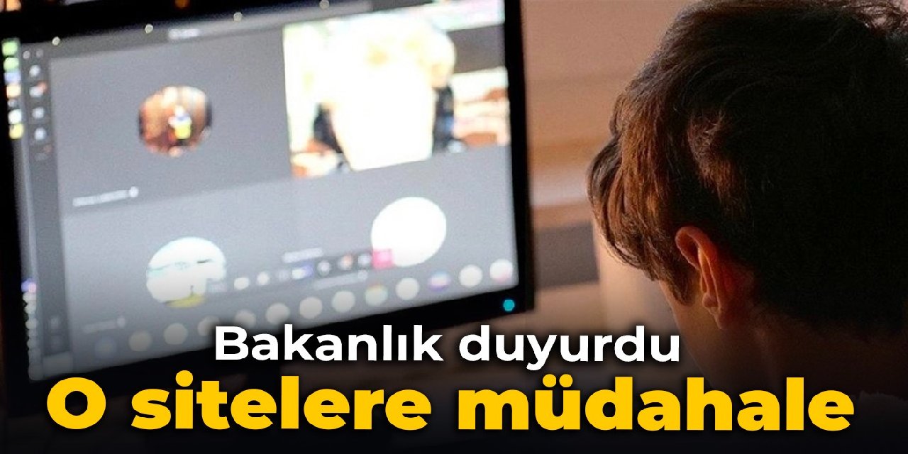 Bakanlık duyurdu: O sitelere müdahale