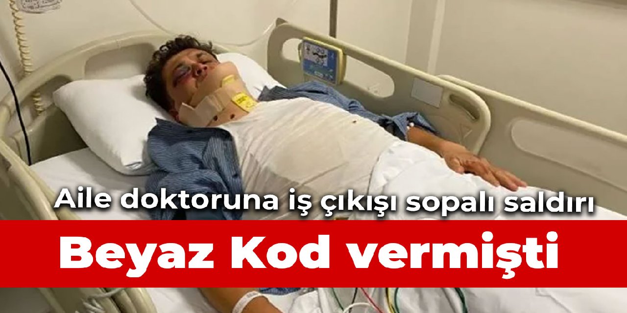 “Beyaz kod” veren aile hekimi iş çıkışı saldırıya uğradı