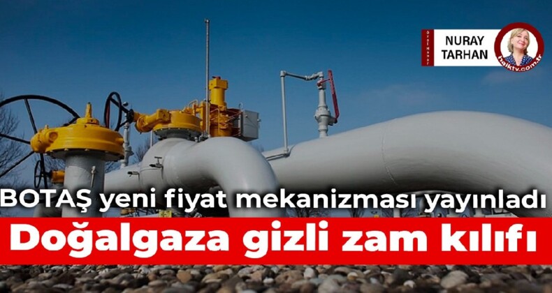 BOTAŞ yeni fiyat mekanizması yayınladı: Doğalgaza gizli zam kılıfı