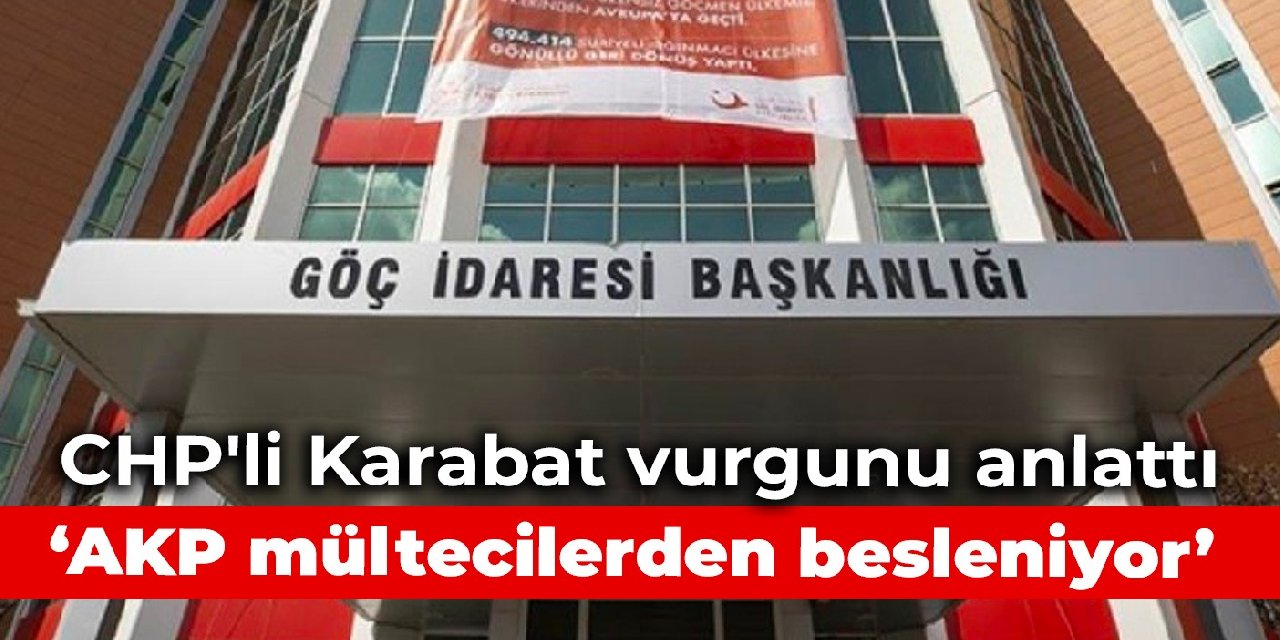 CHP’li Karabat Göç İdaresi’ndeki vurgunu anlattı: AKP mültecilerden besleniyor