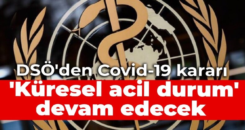 DSÖ’den Covid-19 kararı: ‘Küresel acil durum’ devam edecek