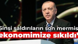 Erdoğan: Sinsi saldırıların son mermisi ekonomimize sıkıldı