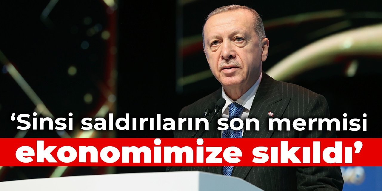 Erdoğan: Sinsi saldırıların son mermisi ekonomimize sıkıldı