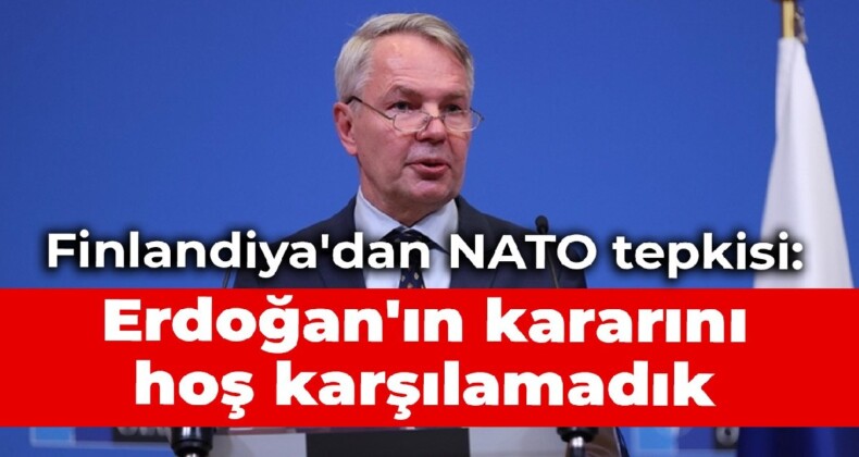 Finlandiya’dan NATO tepkisi: Erdoğan’ın kararını hoş karşılamadık