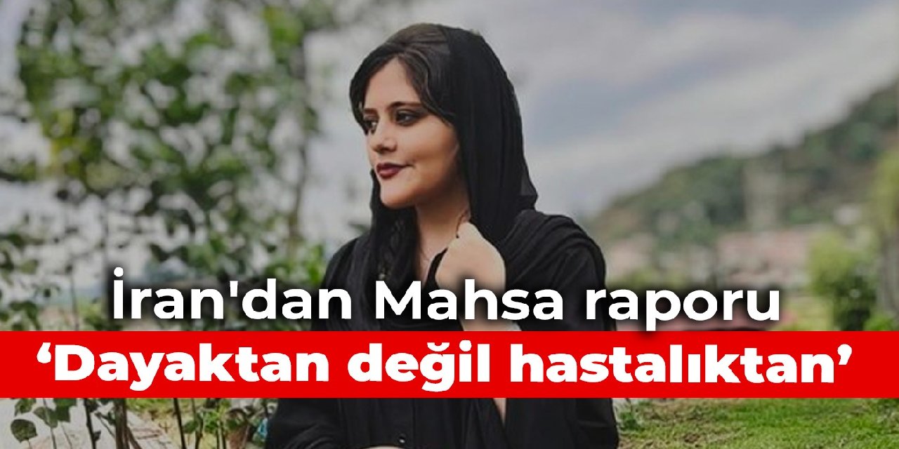 İran’dan Mahsa raporu: Dayaktan değil hastalıktan