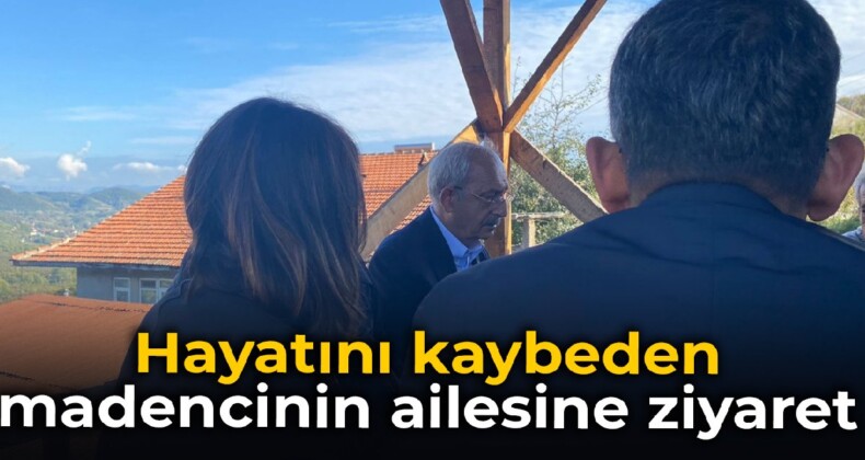 Kılıçdaroğlu’ndan hayatını kaybeden madencinin ailesine ziyaret