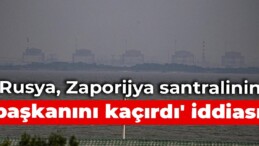 ‘Rusya Zaporijya santralinin başkanını kaçırdı’ iddiası