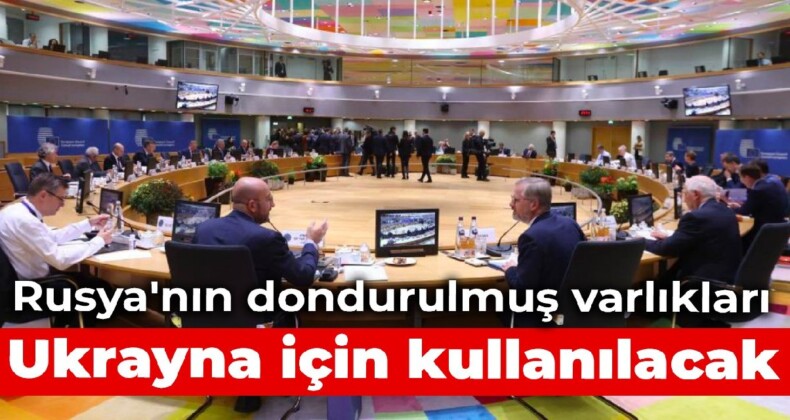 Rusya’nın dondurulmuş varlıkları Ukrayna için kullanılacak