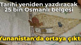 Tarihi yeniden yazdıracak 25 bin Osmanlı belgesi: Yunanistan’da ortaya çıktı