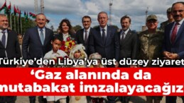 Türkiye’den Libya’ya üst düzey ziyaret: Gaz alanında da mutabakat imzalayacağız