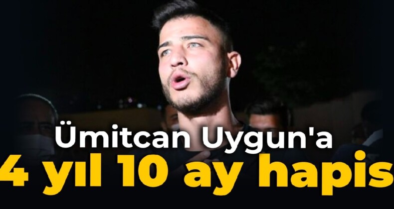 Ümitcan Uygun’a 4 yıl 10 ay hapis