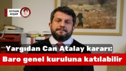 Yargı kararı: Can Atalay, baro genel kuruluna katılabilir