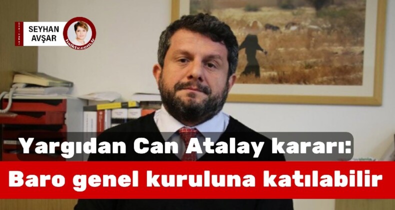 Yargı kararı: Can Atalay, baro genel kuruluna katılabilir