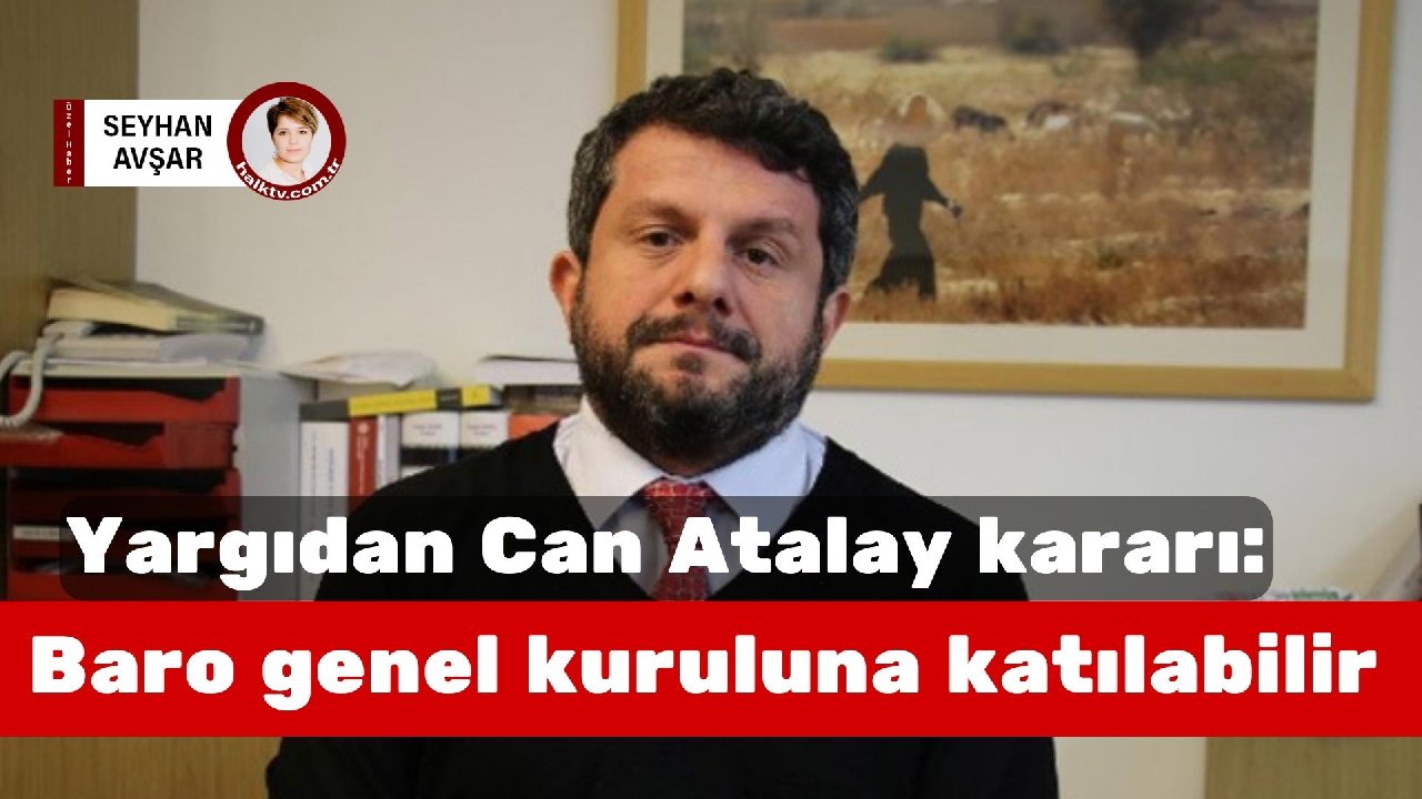 Yargı kararı: Can Atalay, baro genel kuruluna katılabilir