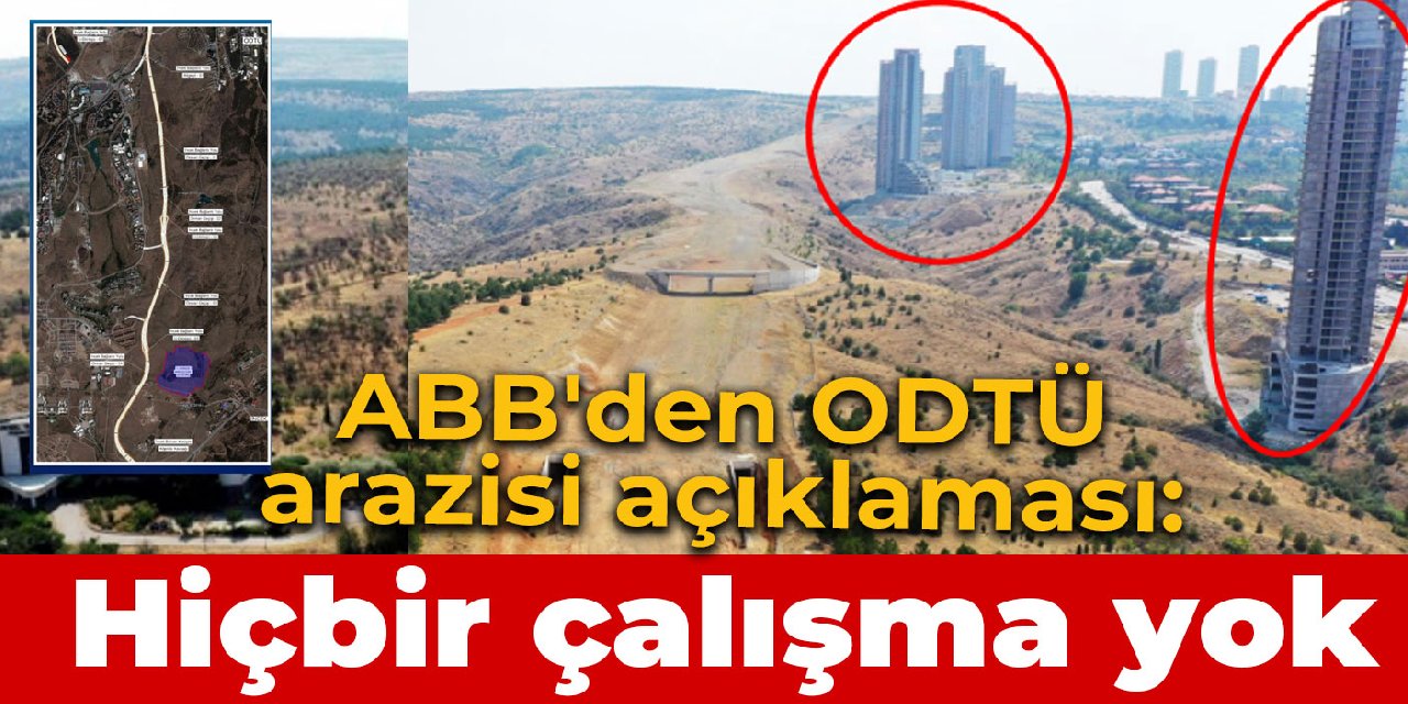 ABB’den ODTÜ arazisi açıklaması: Hiçbir çalışma yoktur