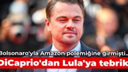 Bolsonaro’yla Amazon polemiğine girmişti… DiCaprio’dan Lula’ya tebrik