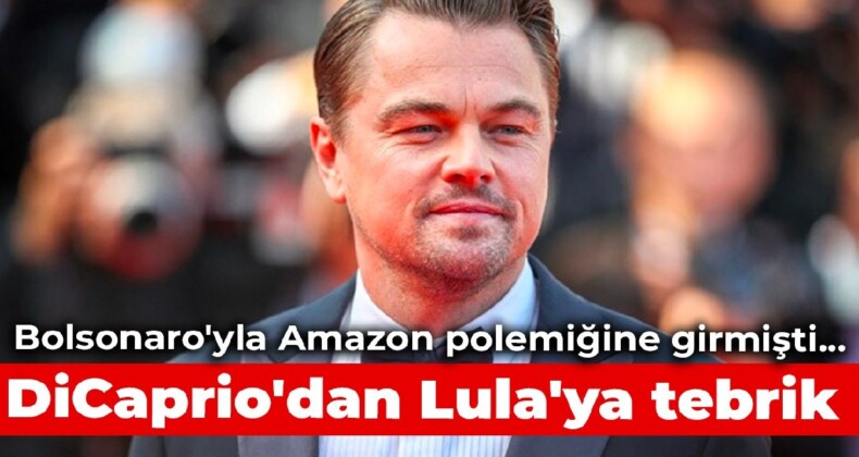 Bolsonaro’yla Amazon polemiğine girmişti… DiCaprio’dan Lula’ya tebrik