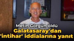 Metin Görgün öldü: Galatasaray’dan ‘intihar’ iddialarına yanıt