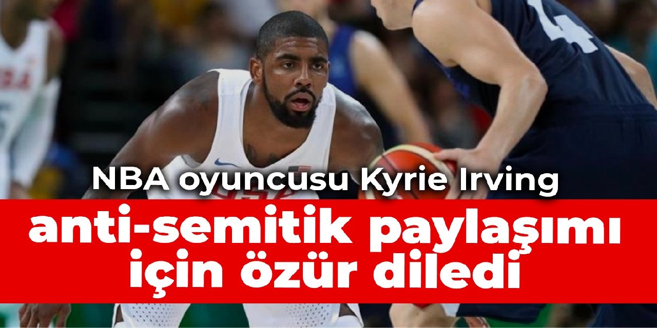 NBA oyuncusu Kyrie Irving, anti-semitik paylaşımı için özür diledi