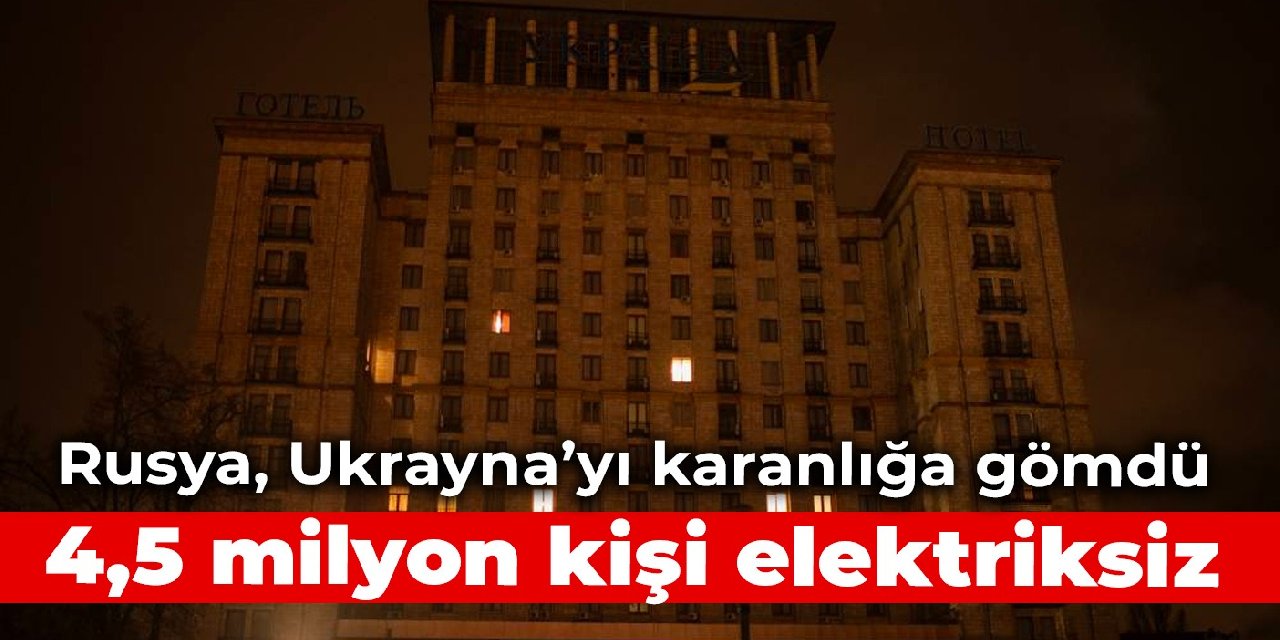 Rusya Ukrayna’yı karanlığa gömdü: 4,5 milyon kişi elektriksiz