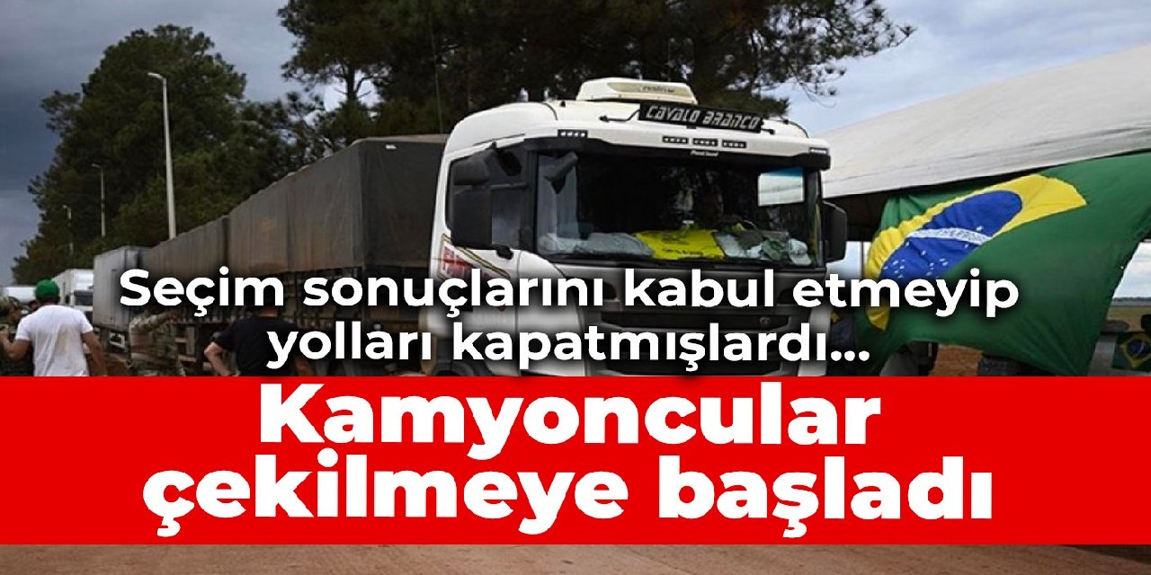 Seçim sonuçlarını kabul etmeyip yolları kapatmışlardı… Kamyoncular çekilmeye başladı