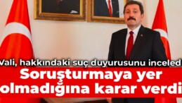 Vali, hakkındaki suç duyurusunu inceledi: Soruşturmaya yer olmadığına karar verdi