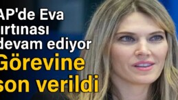 AP’de Eva fırtınası devam ediyor: Görevine son verildi