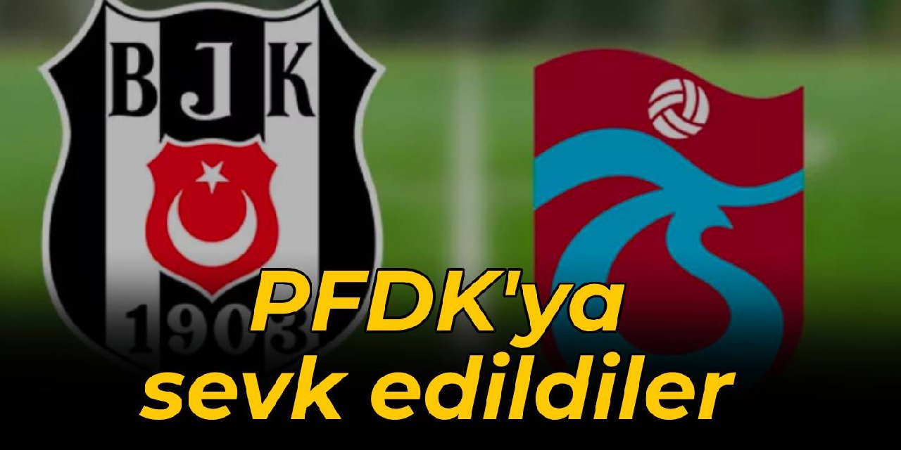 Beşiktaş ve Trabzonspor PFDK’ya sevk edildi