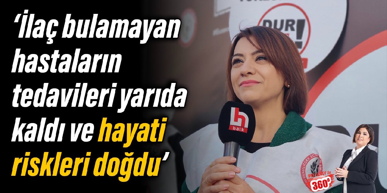 Gamze Taşcıer: İlaç bulamayan hastaların tedavileri yarıda kaldı ve hayati riskleri doğdu